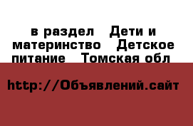  в раздел : Дети и материнство » Детское питание . Томская обл.